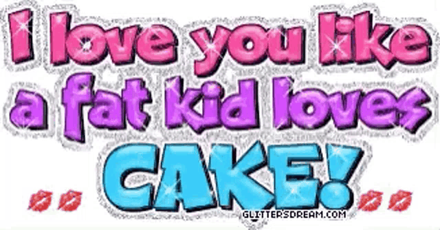a purple and blue text that says `` i love you like a fat kid loves cake ''