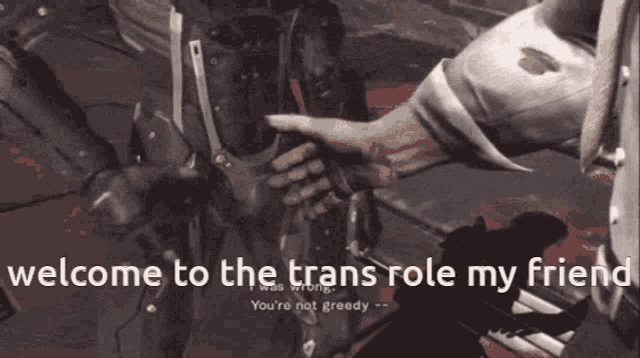 a video game screen says welcome to the trans role my friend you 're not greedy