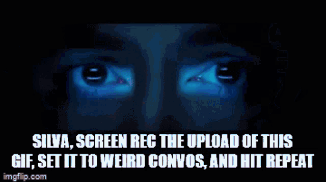 silva screen rec the upload of this gif set it to weird convos and hit repeat imgflip.com