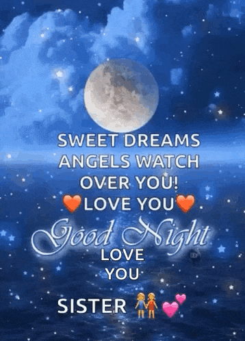a sweet dreams angels watch over you ! love you good night sister .