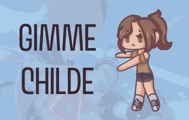 a cartoon girl with the words gimme childe behind her