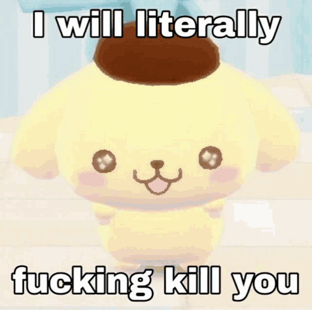 a stuffed animal with the words " i will literally fucking kill you "