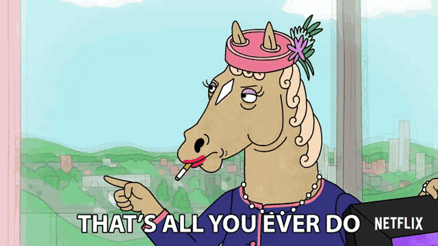 a cartoon of a horse smoking a cigarette with the words that 's all you ever do netflix at the bottom