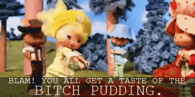 a cartoon of strawberry shortcake says blam you all get a taste of the bitch pudding ..