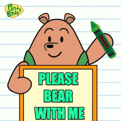 a pants bear holding a green crayon and a sign that says please bear with me