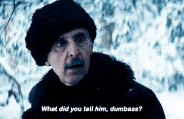 a man in a fur hat says " what did you tell him dumb ass "