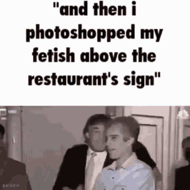 a meme that says " and then i photoshopped my fetish above the restaurant 's sign " with a picture of two men