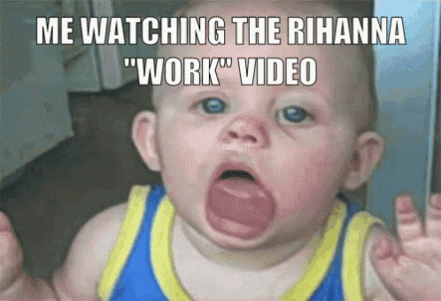 a baby making a funny face with the caption " me watching the rihanna work video "