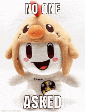 a stuffed animal wearing a chicken hat with the words no one asked