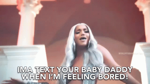When Im Feeling Bored Ima Text Your Baby Daddy GIF - When Im Feeling Bored Ima Text Your Baby Daddy Pissed GIFs