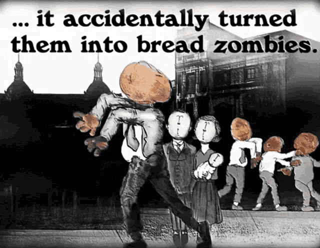 a poster that says it accidentally turned them into bread zombies with a picture of bread zombies