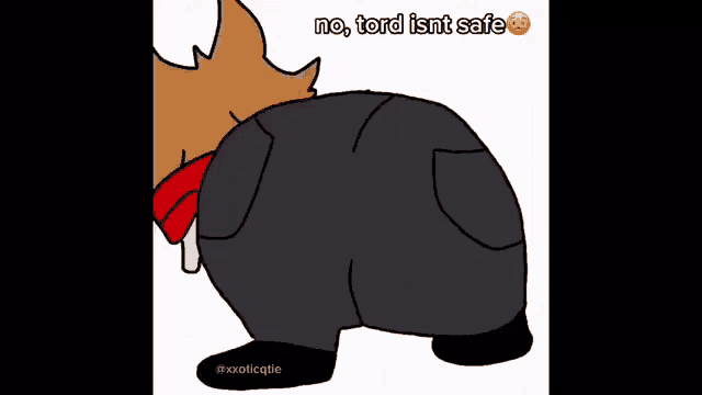a cartoon of a person with a very large butt and the words `` no , tord isnt safe '' .