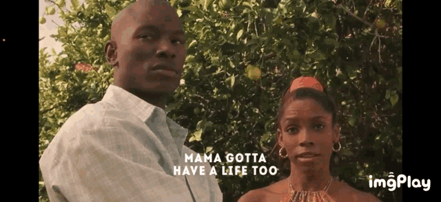 a man and a woman are standing next to each other with the words mama gotta have a life too on the bottom