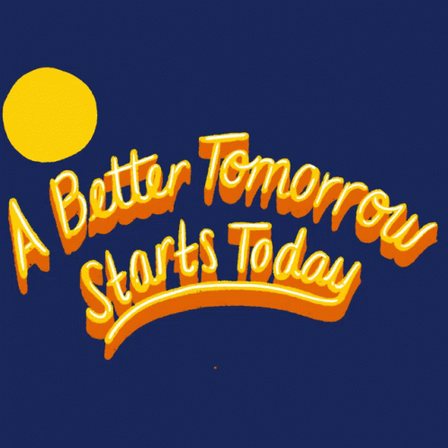 A Better Tomorrow Starts Today Tomorrow GIF - A Better Tomorrow Starts Today A Better Tomorrow Tomorrow GIFs