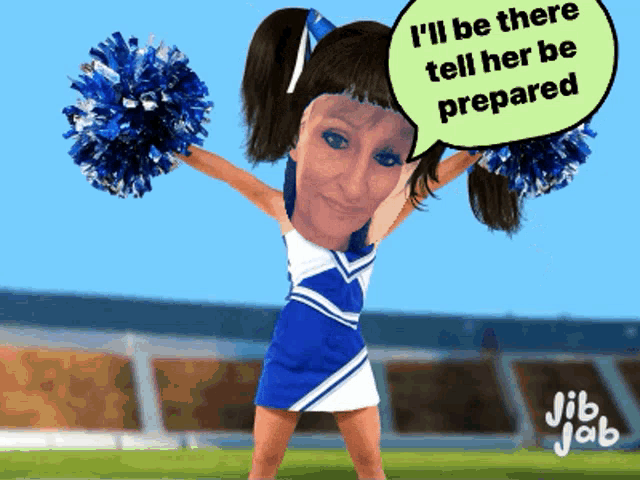 a cartoon of a cheerleader with a speech bubble that says i 'll be there tell her be prepared