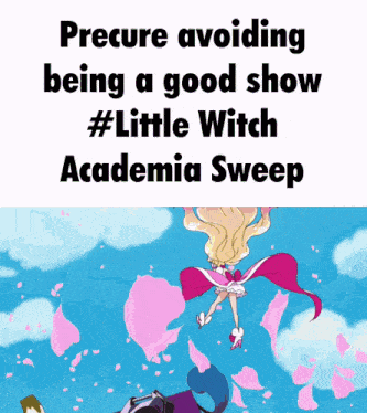 a poster that says precure avoiding being a good show # little witch academia sweep