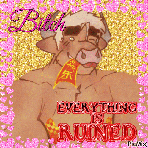 a picture of a bull with the words " bitch everything is ruined "