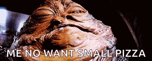 jabba the hutt from star wars is saying he does not want small pizza .