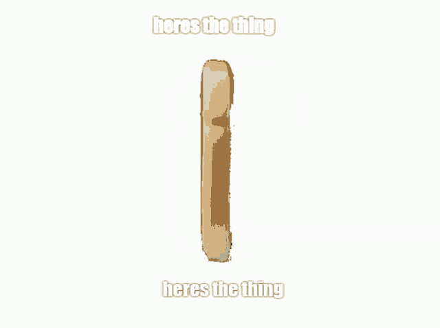 a slice of white bread with the words here 's the thing here 's the thing