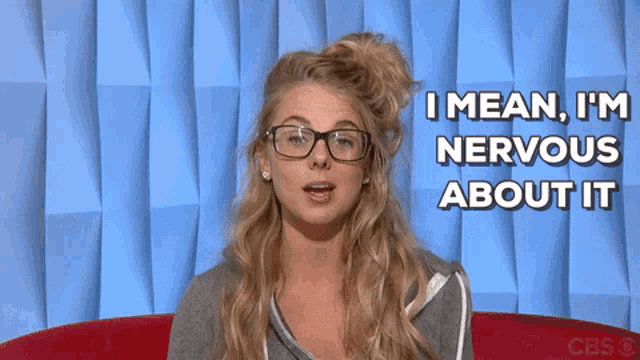 a blonde woman wearing glasses says i mean i 'm nervous about it