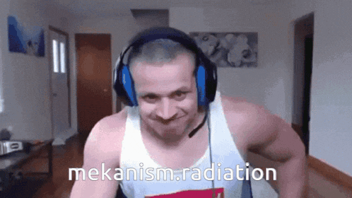 a man wearing headphones and a white tank top says mekanism radiation .