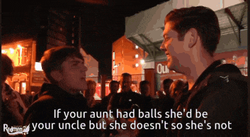 a man talking to another man with the words if your aunt had balls she 'd be your uncle but