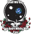 a skull with roses and the words `` shall we go , you and while we can '' .