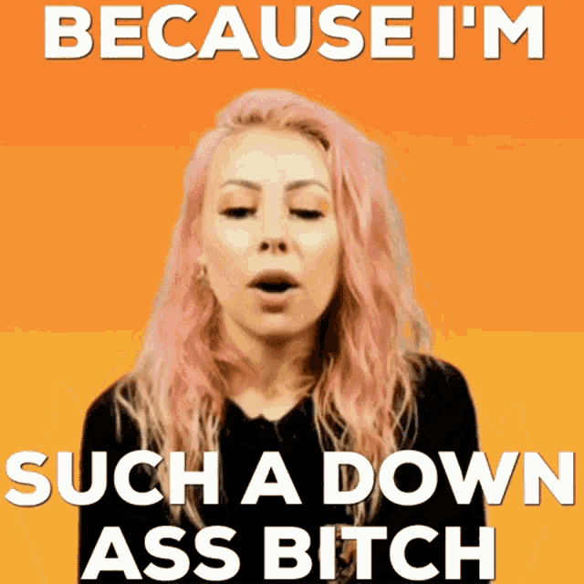 a woman with pink hair says because i 'm such a down ass bitch ..