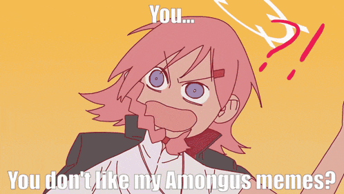 a picture of a girl with the words you don t like my amongus memes