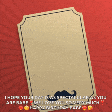 a card with a mustache and the words " i hope your day is as spectacular as you are babe we love you so very much "