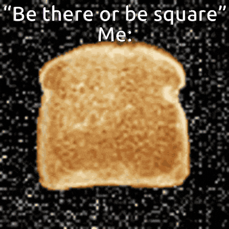 a slice of toast with the words " be there or be square me " written above it