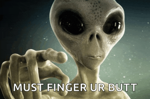 a picture of an alien with the words must finger ur butt