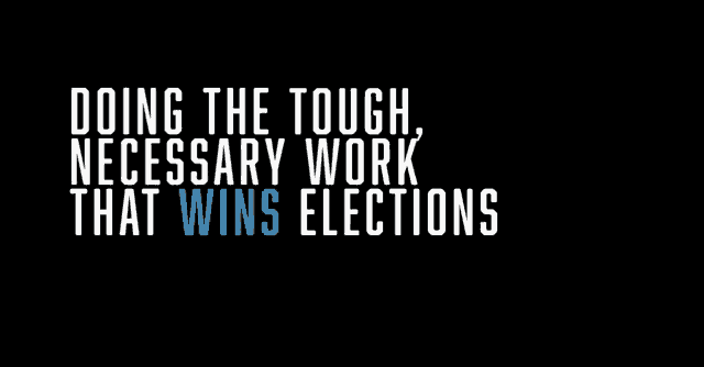 a black background with the words doing the tough necessary work that wins elections on it