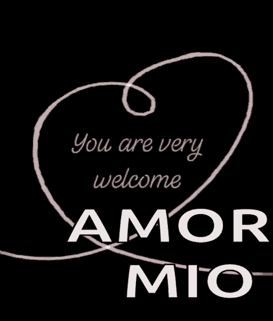 a black background with a white heart and the words you are very welcome amor mio