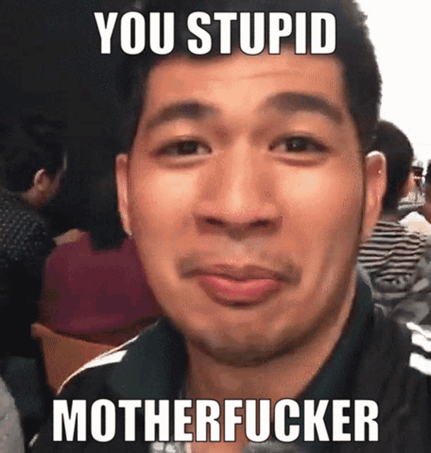a man making a funny face with the words you stupid motherfucker
