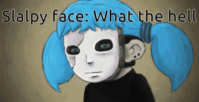 a drawing of a girl with blue hair and the words " slapy face what the hell " below her