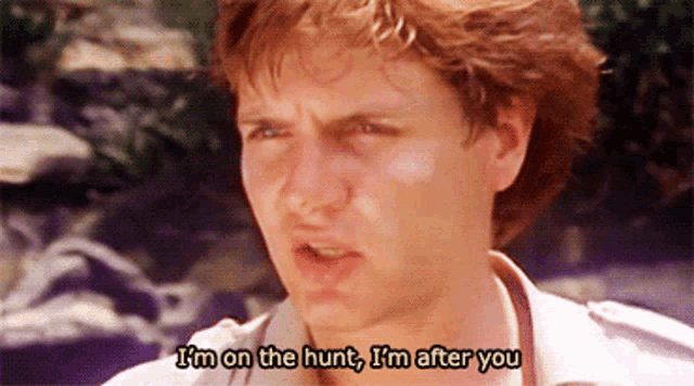 a man says " i 'm on the hunt , i 'm after you "