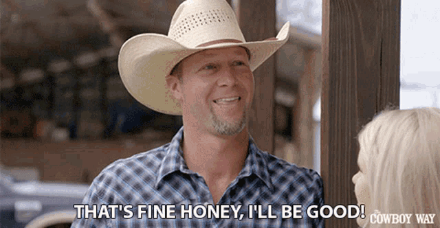 a man in a cowboy hat says that 's fine honey and i 'll be good