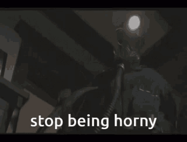 a man in a gas mask with the words stop being horny on the bottom