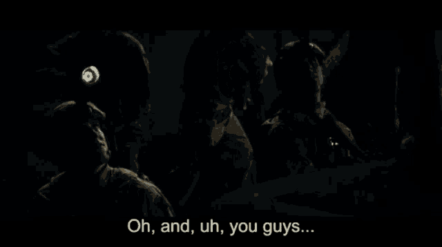 a man says oh and uh you guys in the dark