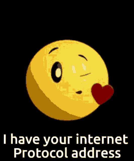 a smiley face with a heart in its mouth and the words `` i have your internet protocol address '' below it