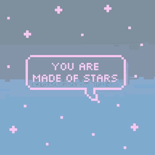 a pixel art of a speech bubble that says you are made of stars