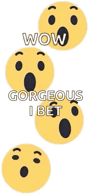 a bunch of surprised smiley faces with the words wow gorgeous i bet
