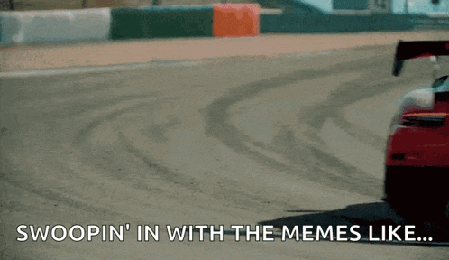 a red sports car is driving on a track with the caption swoopin ' in with the memes like ..