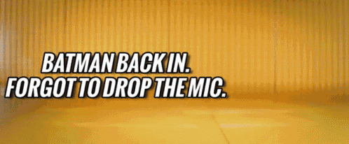 a yellow background with batman back in forgot to drop the mic