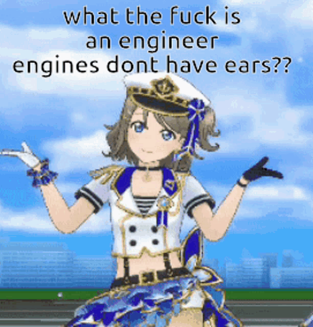 a girl in a sailor outfit says what the fuck is an engineer engines don t have ears