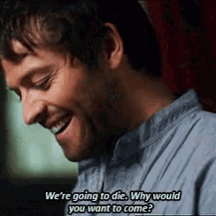 a man is smiling and saying we 're going to die . why would you want to come ?