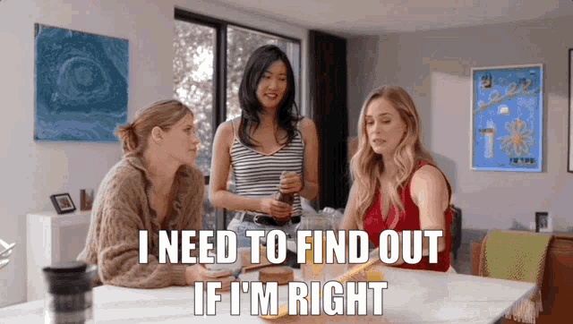 three women are sitting at a table with a caption that says i need to find out if i 'm right
