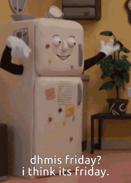 a cartoon refrigerator says dhmis friday and thinks it 's friday