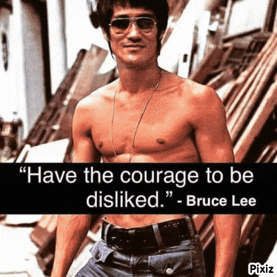 bruce lee says have the courage to be disliked